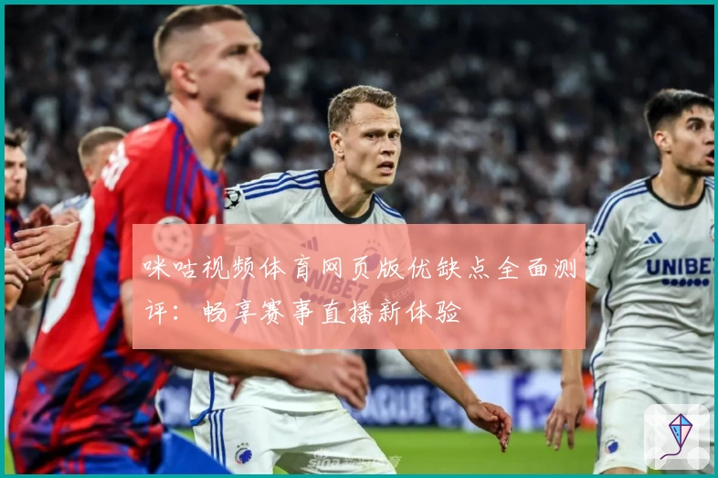 咪咕视频体育网页版优缺点全面测评：畅享赛事直播新体验