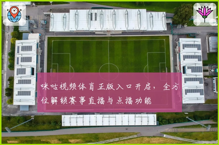 咪咕视频体育正版入口开启，全方位解锁赛事直播与点播功能