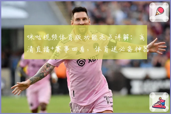 咪咕视频体育版功能亮点详解：高清直播+赛事回看，体育迷必备神器