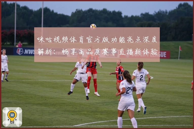 咪咕视频体育官方版功能亮点深度解析：畅享高品质赛事直播新体验