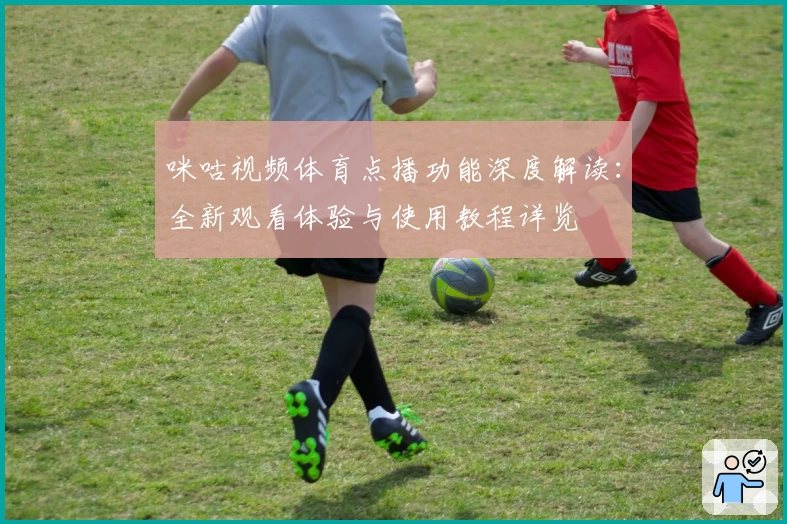 咪咕视频体育点播功能深度解读：全新观看体验与使用教程详览