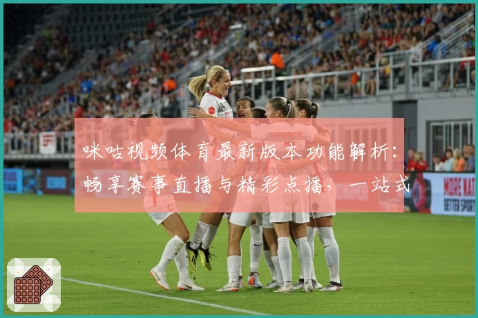 咪咕视频体育最新版本功能解析：畅享赛事直播与精彩点播，一站式体验升级
