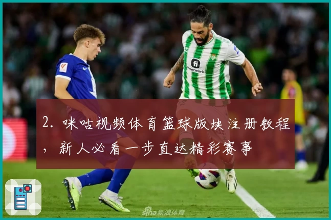 2. 咪咕视频体育篮球版块注册教程，新人必看一步直达精彩赛事