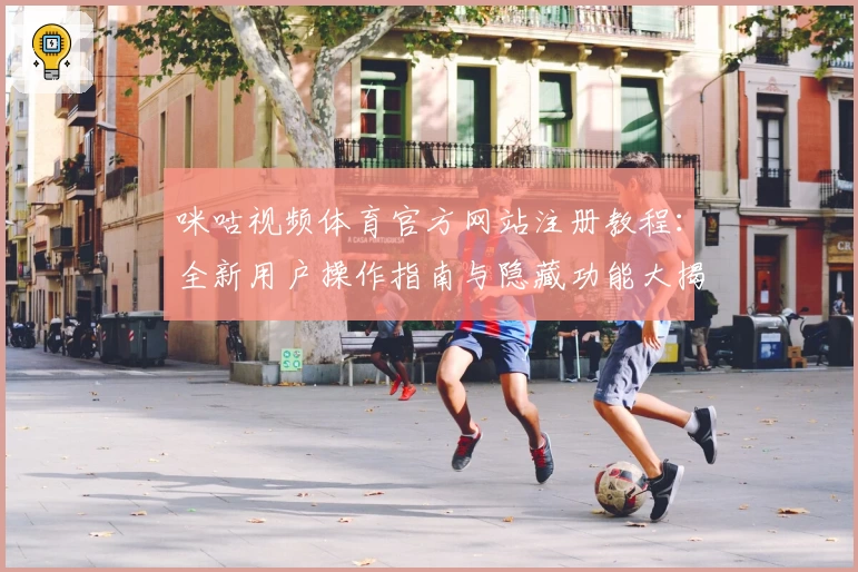 咪咕视频体育官方网站注册教程：全新用户操作指南与隐藏功能大揭秘