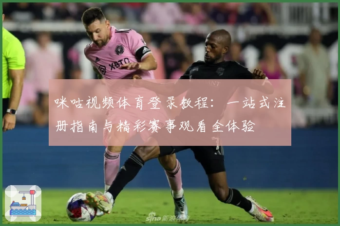 咪咕视频体育登录教程：一站式注册指南与精彩赛事观看全体验