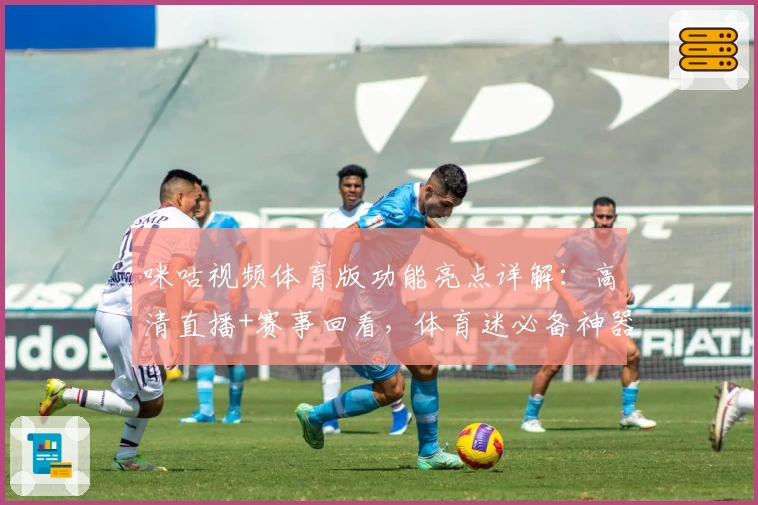 咪咕视频体育版功能亮点详解：高清直播+赛事回看，体育迷必备神器