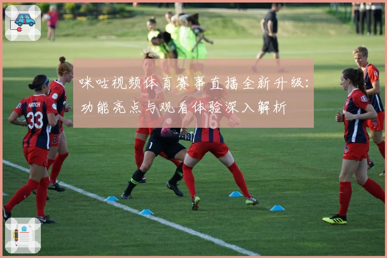 咪咕视频体育赛事直播全新升级：功能亮点与观看体验深入解析