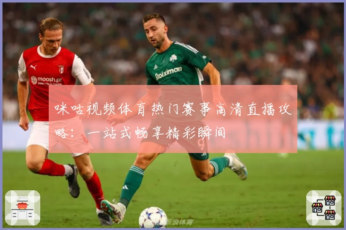 咪咕视频体育热门赛事高清直播攻略：一站式畅享精彩瞬间