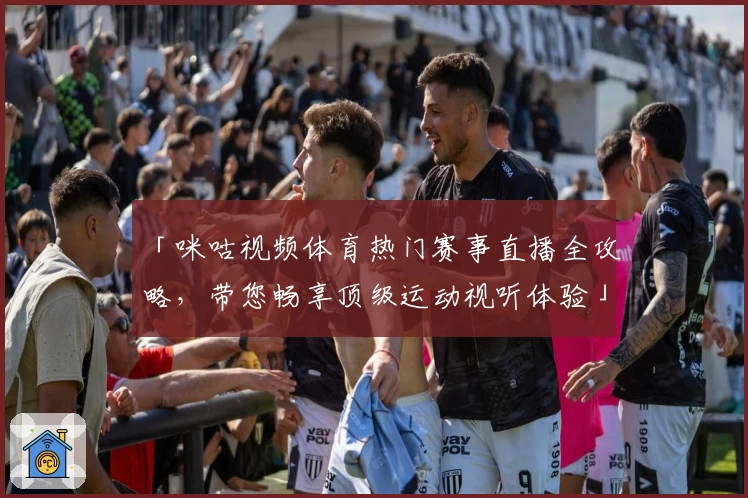 「咪咕视频体育热门赛事直播全攻略，带您畅享顶级运动视听体验」