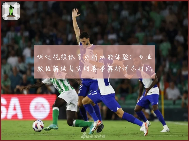 咪咕视频体育分析功能体验：专业数据解读与实时赛事解析详尽对比