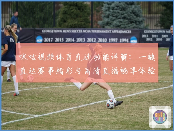 咪咕视频体育直连功能详解：一键直达赛事精彩与高清直播畅享体验